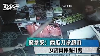 錢拿來！　西瓜刀搶超市　女店員揮棍打跑