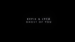 KEPIK \u0026 LYCA - Ghost Of You