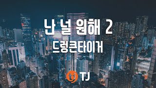 [TJ노래방] 난널원해 2 - 드렁큰타이거 / TJ Karaoke