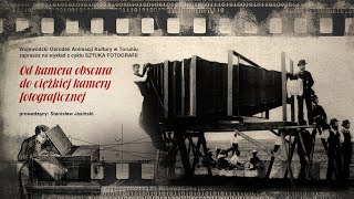 Od camera obscura do ciężkiej kamery fotograficznej cz.1 - wykład Stanisława Jasińskiego