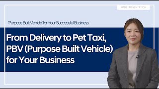 From Delivery Vehicles to Pet Taxi, PBV(Purpose Built Vehicle) for Your Business l HMG Presentation