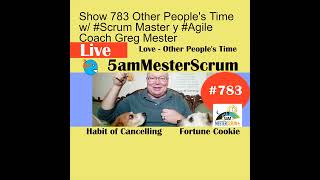 Show 783 Other People‘s Time w/ #Scrum Master y #Agile Coach Greg Mester