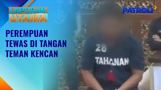 Laporan Utama: Wanita Tewas di Tangan Teman Kencan | Patroli