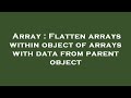 Array : Flatten arrays within object of arrays with data from parent object