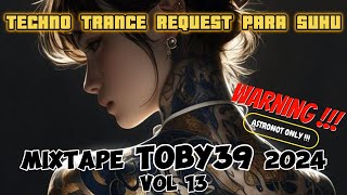 MIXTAPE TOBY39 2024 VOL 13 - KUMPULAN REQUEST TECHNO TRANCE PARA SUHU ! GAS GAS DAN GAS LAGI...