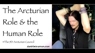 The Arcturian Role \u0026 the Human Role ∞The 9D Arcturian Council Channeled by Daniel Scranton