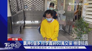 羈押6個多月!李義祥60萬交保 檢提抗告｜TVBS新聞