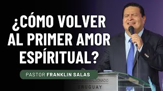 ¿CÓMO VOLVER AL PRIMER AMOR ESPÍRITUAL? Pastor Franklin Salas.