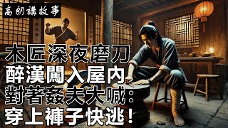 民間故事：木匠深夜磨刀，醉漢闖入屋內，對著姦夫大喊：穿上褲子快逃！｜高朗講故事