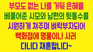 (실화사연) 부모도 없는 나를 거둬 은혜를 베풀어준 시모와 남편의 뒷통수를 시원하게 쳐주며 벼락부자되어백화점에 명품이나 사러 다니다 재혼합니다~