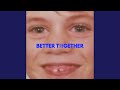 Better Together