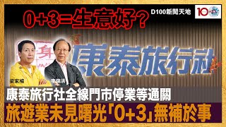 康泰旅行社全線門市停業等通關，旅遊業未見曙光「0+3」無補於事｜D100新聞天地｜李錦洪、梁家權