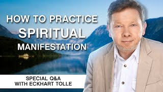 How to Practice Spiritual Manifestation  | Conscious Manifestation Q&A With Eckhart Tolle