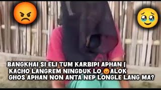 Bangkhai si eli tum karbipi aphan | kacho langrem ningduk 😡