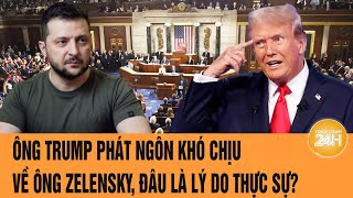 Ông Trump phát ngôn khó chịu về ông Zelensky, đâu là lý do thực sự?