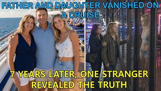 Father And Daughter Vanished On A Cruise—7 Years Later, One Stranger Revealed The Truth