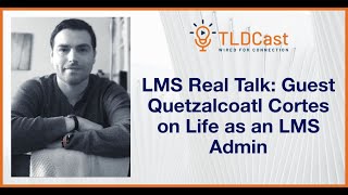 LMS Real Talk: Guest Quetzalcoatl Cortes onLife as an LMS Admin