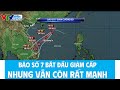 Bão số 7 bắt đầu giảm cấp nhưng vẫn còn rất mạnh | VTVWDB