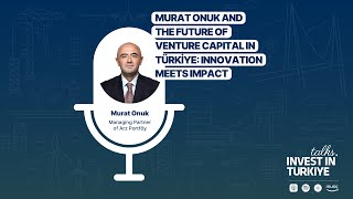 #19 | Murat Onuk and the Future of Venture Capital in Türkiye: Innovation Meets Impact