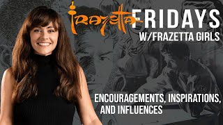 Encouragements, Inspirations, and Influences | Frazetta Fridays w/Frazetta Girls