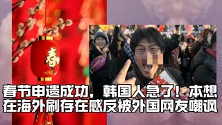 春节申遗成功，韩国人急了！本想在海外刷存在感反被外国网友嘲讽