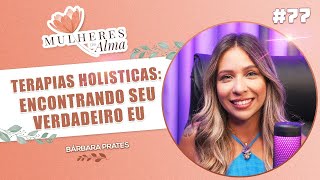 Terapias Holisticas: encontrando seu verdadeiro Eu - MULHERES DE ALMA #ep77