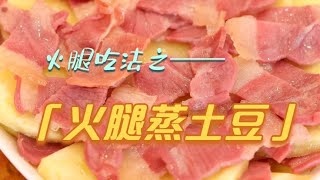 宣威火腿吃法做法之——皇冠：火腿蒸洋芋，光看就讓人很有食欲【彪哥火腿】