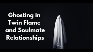 Ghosting in Soulmate and Twin Flame Relationships - Yes Even Soulmates and Twin Flames Can Ghost You