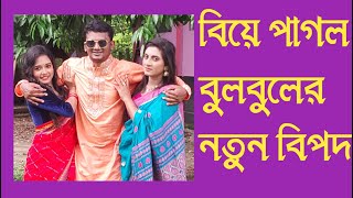 বিয়ে পাগল বুলবুলের নতুন বিপদ