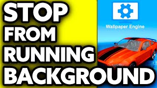 How To Stop Wallpaper Engine From Running in The Background [BEST Way!]