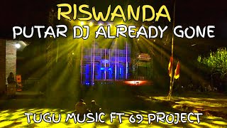 RISWANDA PUTAR DJ ALREADY GONE TUGU MUSIC FT IRPAN BUSIDO 69 PROJECT