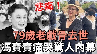 噩耗！ 79歲老戲骨去世，臨終前無家人到場，馮寶寶現身痛哭驚人內幕 #宗華#馮寶寶#娛記太太