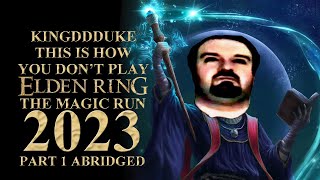 TiHYDP Elden Ring (2023) - The Magic Run Pt1 Abridged Death Ed KingDDDuke This is How You DON'T Play