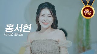 홍서현 - 어쩌면 좋아요 [트로트 슈퍼스타]