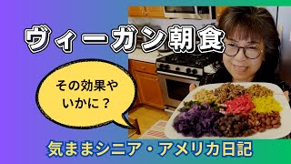 ヴィーガン朝食　その効果やいかに？　【気ままシニア・アメリカ日記】毎日食べている朝食を紹介します。そしてその効果も～！