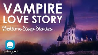 Vampire Love Story | Romantic Sleep Story for Grown Ups