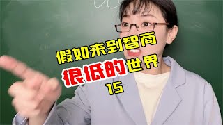 假如來到智商很低的世界15，這個世界的人也太弱智了吧？