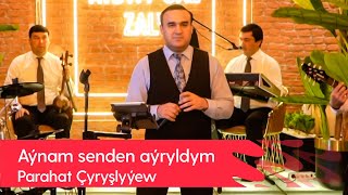 Parahat Chyryshlyyew - Aynam senden ayryldym | 2022