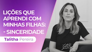 LIÇÕES QUE APRENDI COM MINHAS FILHAS - SINCERIDADE - TALITHA PEREIRA