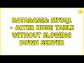 Databases: MySQL - alter huge table without slowing down server (2 Solutions!!)