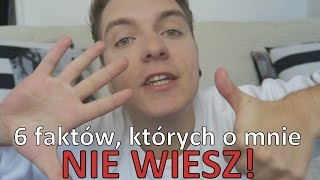 6 faktów, których o mnie NIE WIESZ!