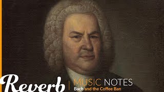 Bach and the Coffee Ban | Music Notes from Reverb.com | Ep. #6