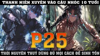 THANH NIÊN XUYÊN VÀO CẬU NHÓC 10 TỦI  THỜI NGUYÊN THỦY DÙNG MỌI CÁCH ĐỂ SINH TỒN |P25