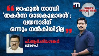 രാഹുൽ ​ഗാന്ധി 'തകർന്ന രാജകുമാരൻ'; വയനാടിന് ഒന്നും നൽകിയിട്ടില്ല - പി.ആർ.ശിവശങ്കർ | Super Prime Time