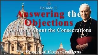 Answering the Objections – Questions About the Consecrations-The Episcopal Consecrations-Episode 11