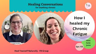 How I Healed My Chronic Fatigue | Healing Conversations with Katie Jones | Eps 133