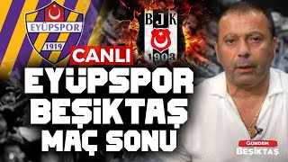 #CANLI EYÜPSPOR - BEŞİKTAŞ Maç Sonunu Yorumluyor | Gündem Beşiktaş