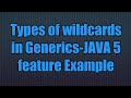 Types of wildcards in Generics-JAVA 5 feature
