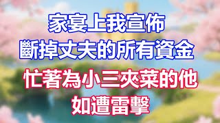 家宴上我宣佈，斷掉丈夫的所有資金，忙著為小三夾菜的他，如遭雷擊