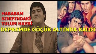 Hababam Sınıfı Tulum Hayri (depremde göçük altında kaldı)